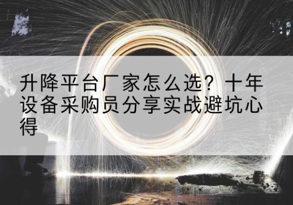 华池升降平台厂家-怎么选？十年设备采购员分享实战避坑心得