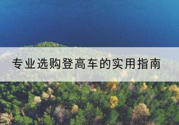 华池电动登高车厂家推荐-专业选购登高车的实用指南