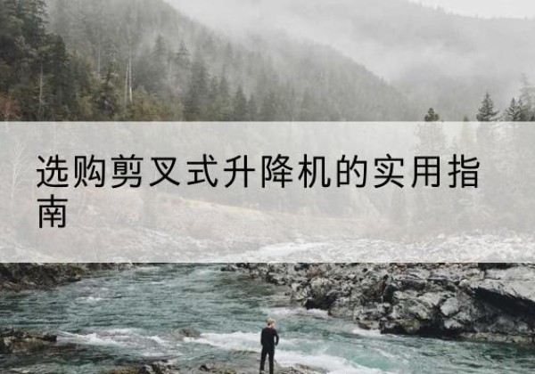 华池剪叉式升降机怎么选-选购剪叉式升降机的实用指南